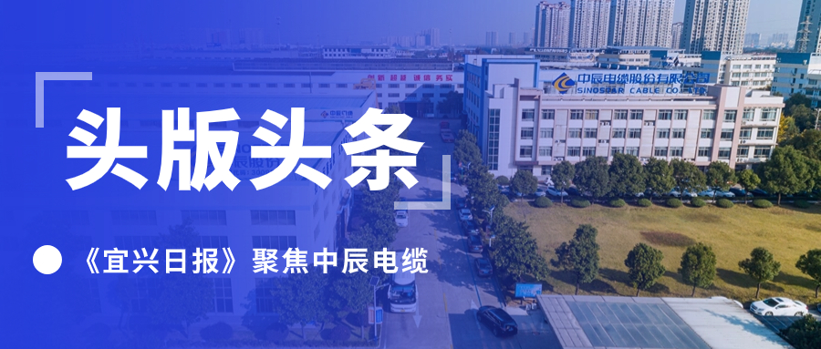 头版头条！《宜兴日报》聚焦Z6·尊龙凯时电缆
